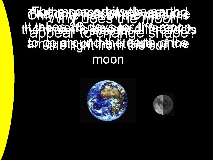 Thethe moon orbits themoon earth. As moon travels around The only reason we can