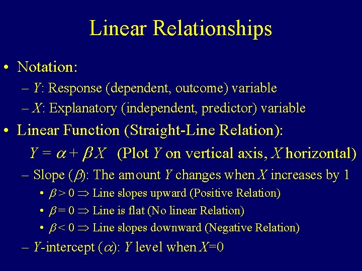 Linear Relationships • Notation: – Y: Response (dependent, outcome) variable – X: Explanatory (independent,