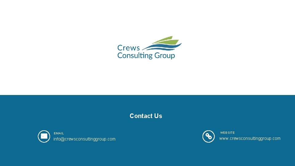 Contact Us EMAIL WEBSITE info@crewsconsultinggroup. com www. crewsconsultinggroup. com 