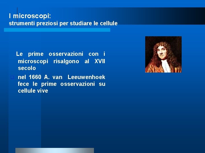 I microscopi: strumenti preziosi per studiare le cellule Le prime osservazioni con i microscopi