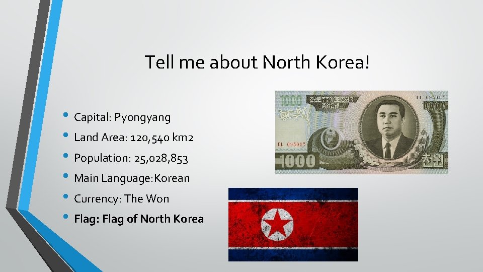 Tell me about North Korea! • Capital: Pyongyang • Land Area: 120, 540 km