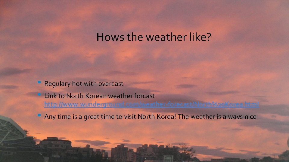 Hows the weather like? • Regulary hot with overcast • Link to North Korean