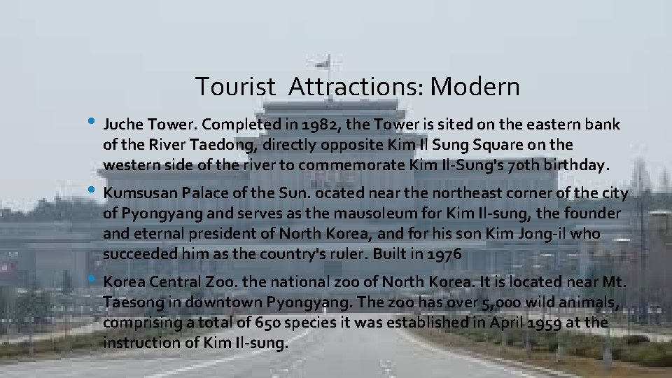 Tourist Attractions: Modern • Juche Tower. Completed in 1982, the Tower is sited on