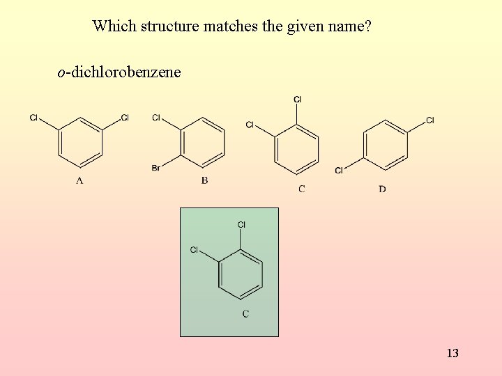 Which structure matches the given name? o-dichlorobenzene 13 