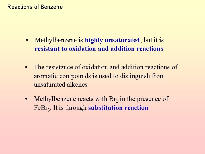 Reactions of Benzene • Methylbenzene is highly unsaturated, but it is resistant to oxidation