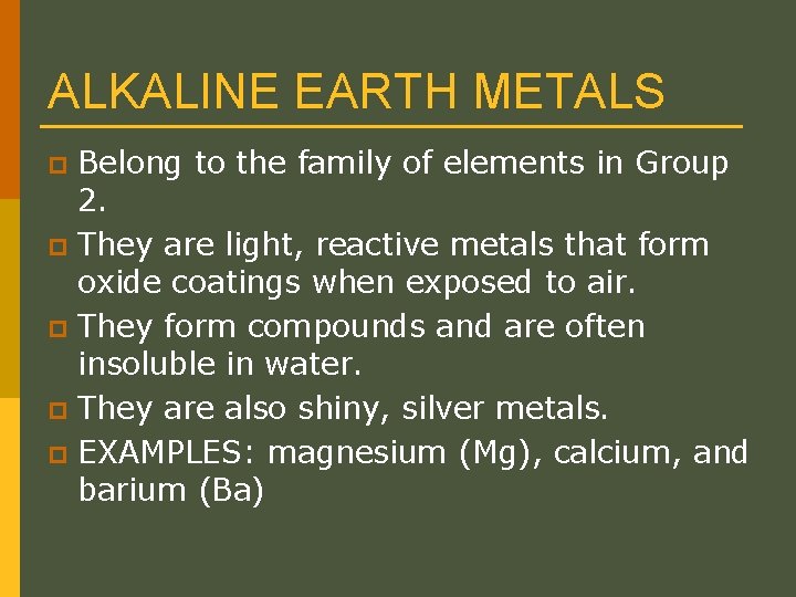 ALKALINE EARTH METALS Belong to the family of elements in Group 2. p They