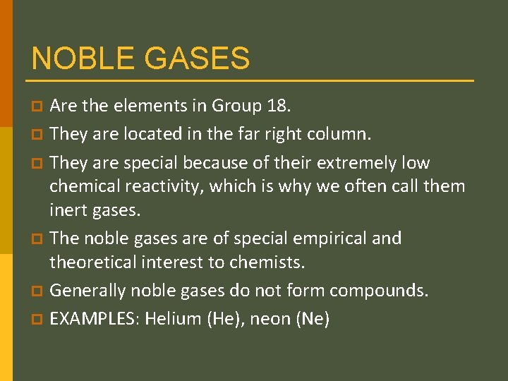 NOBLE GASES Are the elements in Group 18. p They are located in the