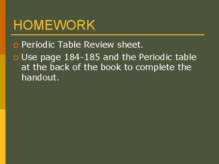 HOMEWORK Periodic Table Review sheet. p Use page 184 -185 and the Periodic table