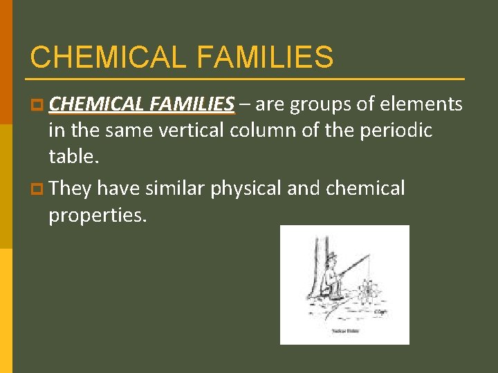 CHEMICAL FAMILIES p CHEMICAL FAMILIES – are groups of elements in the same vertical