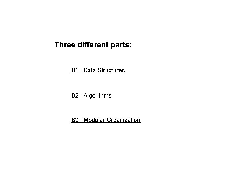 Three different parts: B 1 : Data Structures B 2 : Algorithms B 3