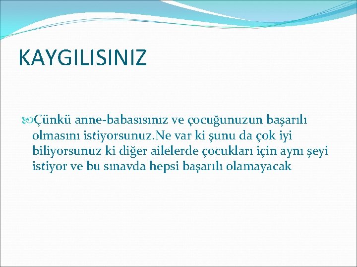 KAYGILISINIZ Çünkü anne-babasısınız ve çocuğunuzun başarılı olmasını istiyorsunuz. Ne var ki şunu da çok