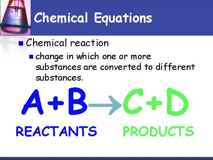 Chemical Equations n Chemical reaction n change in which one or more substances are