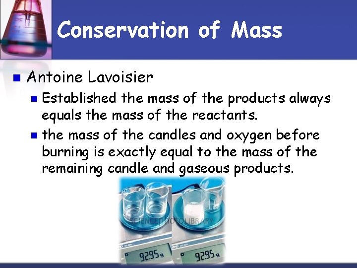 Conservation of Mass n Antoine Lavoisier Established the mass of the products always equals