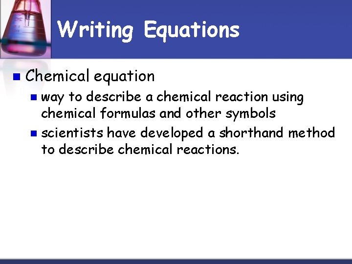 Writing Equations n Chemical equation way to describe a chemical reaction using chemical formulas