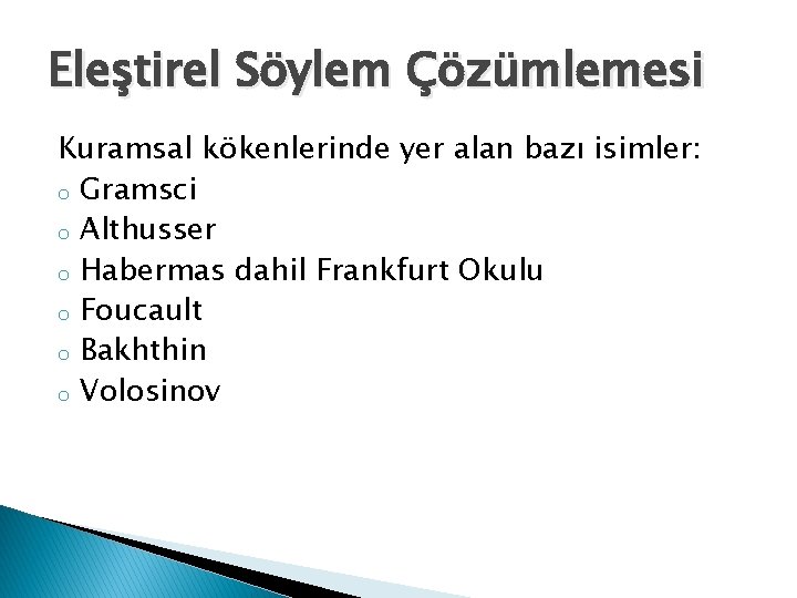 Eleştirel Söylem Çözümlemesi Kuramsal kökenlerinde yer alan bazı isimler: o Gramsci o Althusser o