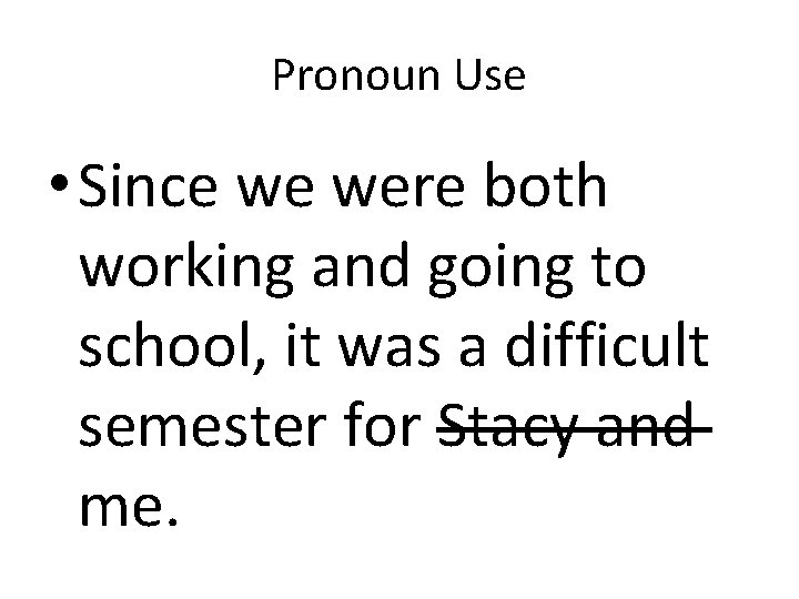 Pronoun Use • Since we were both working and going to school, it was