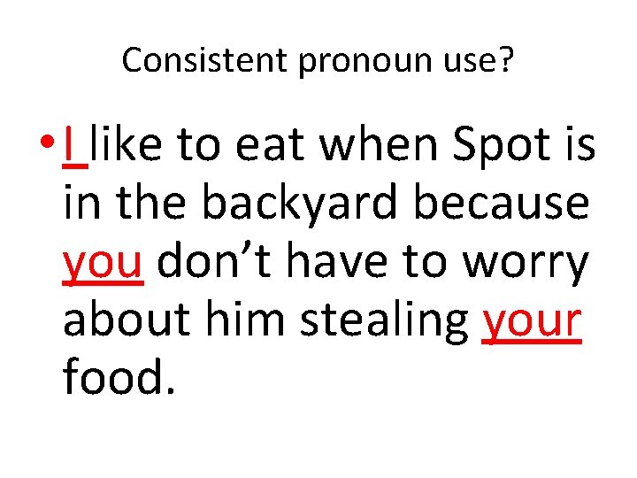 Consistent pronoun use? • I like to eat when Spot is in the backyard