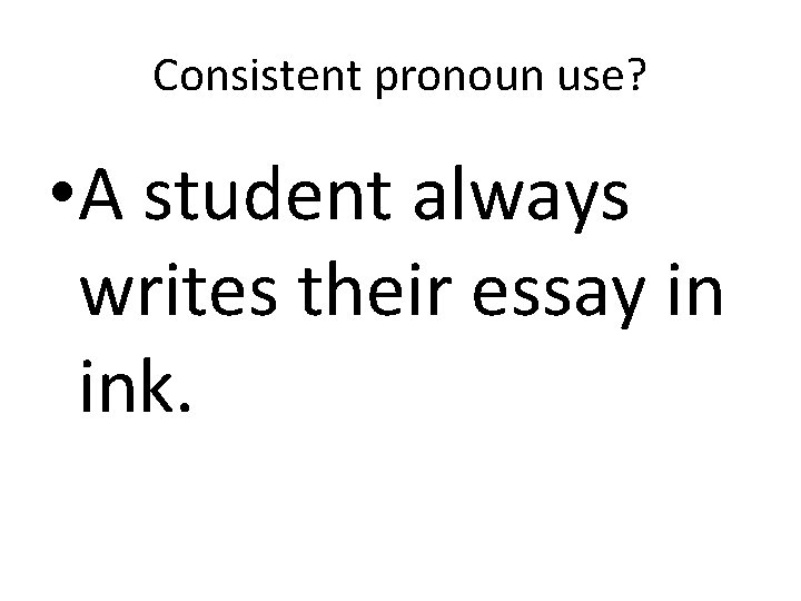 Consistent pronoun use? • A student always writes their essay in ink. 