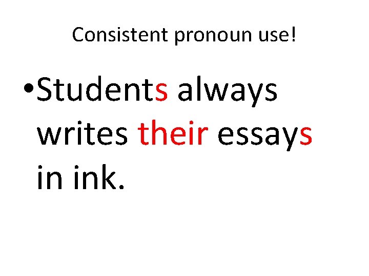Consistent pronoun use! • Students always writes their essays in ink. 
