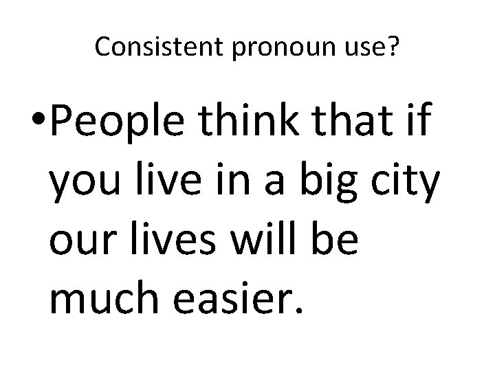 Consistent pronoun use? • People think that if you live in a big city