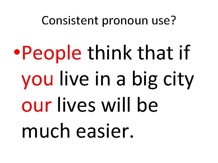 Consistent pronoun use? • People think that if you live in a big city