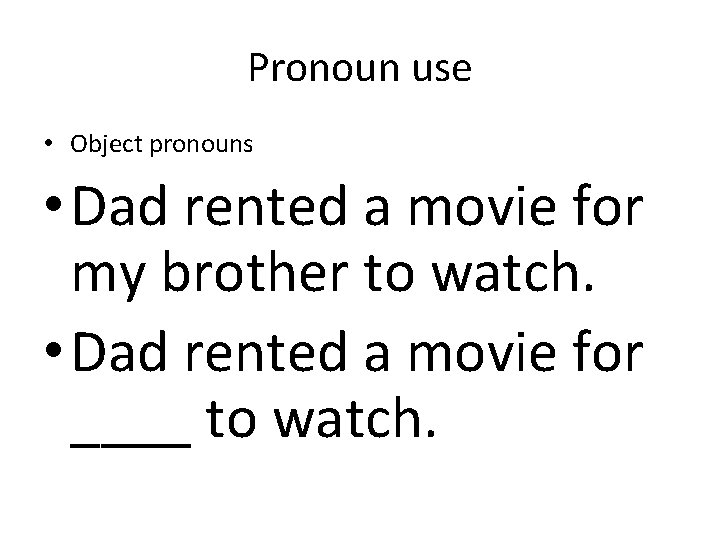 Pronoun use • Object pronouns • Dad rented a movie for my brother to
