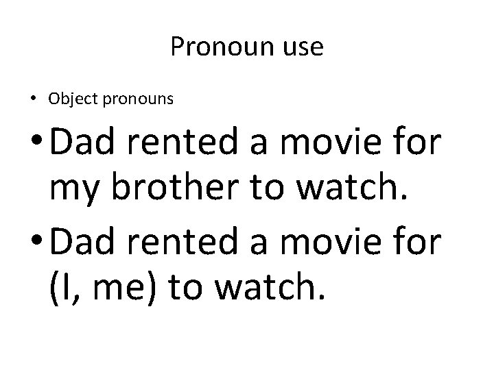 Pronoun use • Object pronouns • Dad rented a movie for my brother to