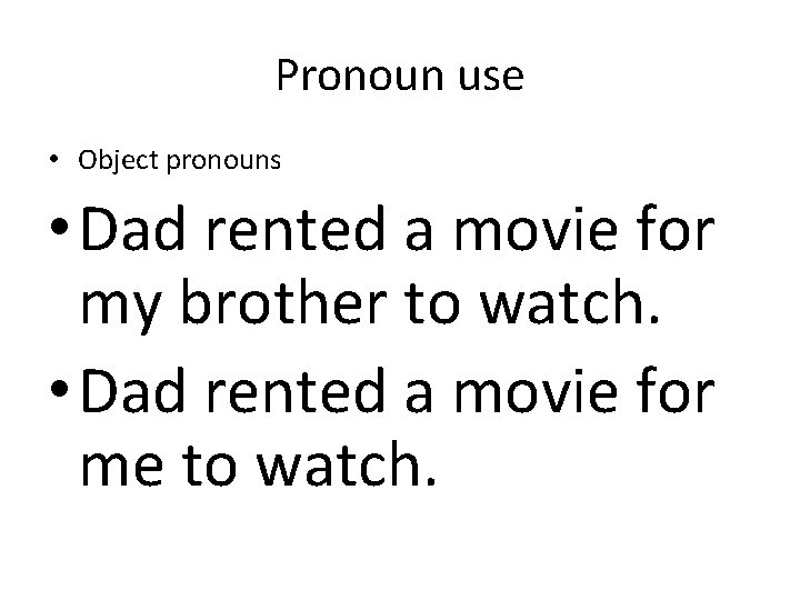 Pronoun use • Object pronouns • Dad rented a movie for my brother to