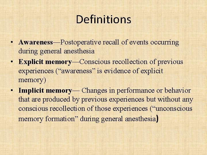 Definitions • Awareness—Postoperative recall of events occurring during general anesthesia • Explicit memory—Conscious recollection