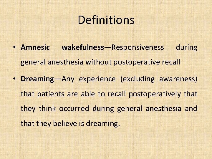 Definitions • Amnesic wakefulness—Responsiveness during general anesthesia without postoperative recall • Dreaming—Any experience (excluding