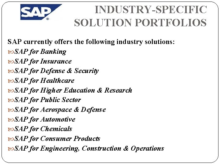 INDUSTRY-SPECIFIC SOLUTION PORTFOLIOS SAP currently offers the following industry solutions: SAP for Banking SAP
