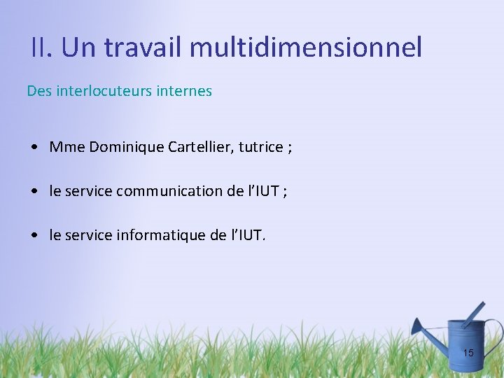 II. Un travail multidimensionnel Des interlocuteurs internes • Mme Dominique Cartellier, tutrice ; •