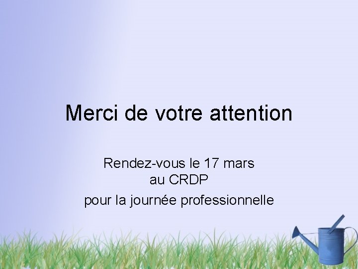 Merci de votre attention Rendez-vous le 17 mars au CRDP pour la journée professionnelle