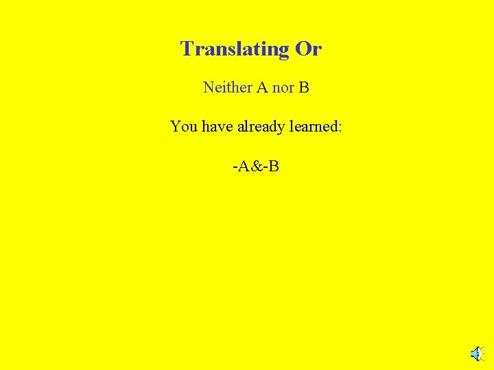 Translating Or Neither A nor B You have already learned: -A&-B 
