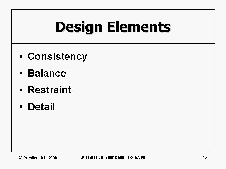 Design Elements • Consistency • Balance • Restraint • Detail © Prentice Hall, 2008