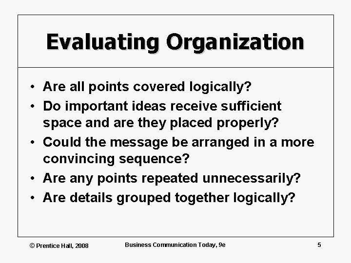 Evaluating Organization • Are all points covered logically? • Do important ideas receive sufficient