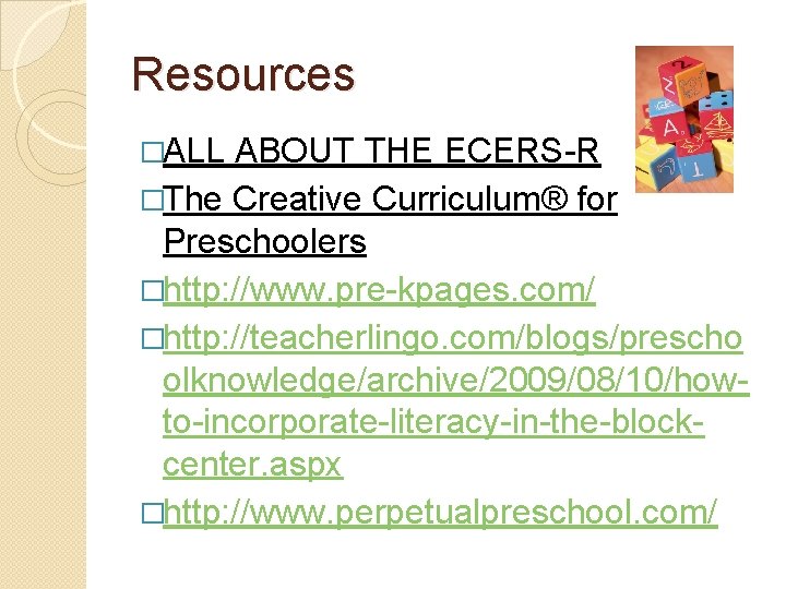 Resources �ALL ABOUT THE ECERS-R �The Creative Curriculum® for Preschoolers �http: //www. pre-kpages. com/