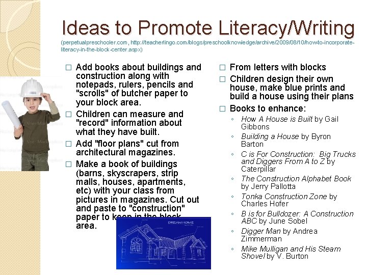 Ideas to Promote Literacy/Writing (perpetualpreschooler. com, http: //teacherlingo. com/blogs/preschoolknowledge/archive/2009/08/10/how-to-incorporateliteracy-in-the-block-center. aspx) Add books about buildings