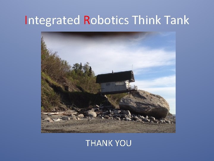 Integrated Robotics Think Tank THANK YOU 