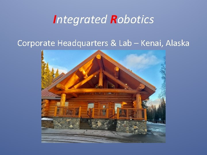 Integrated Robotics Corporate Headquarters & Lab – Kenai, Alaska 