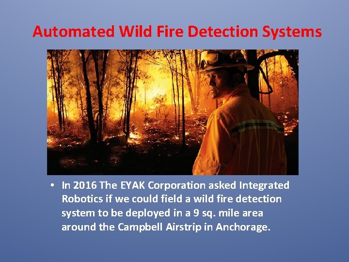 Automated Wild Fire Detection Systems • In 2016 The EYAK Corporation asked Integrated Robotics