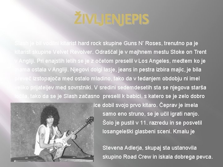 ŽIVLJENJEPIS Slash je bil vodilni kitarist hard rock skupine Guns N’ Roses, trenutno pa