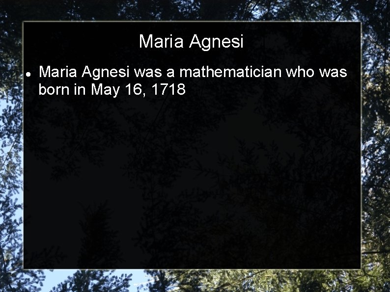 Maria Agnesi was a mathematician who was born in May 16, 1718 