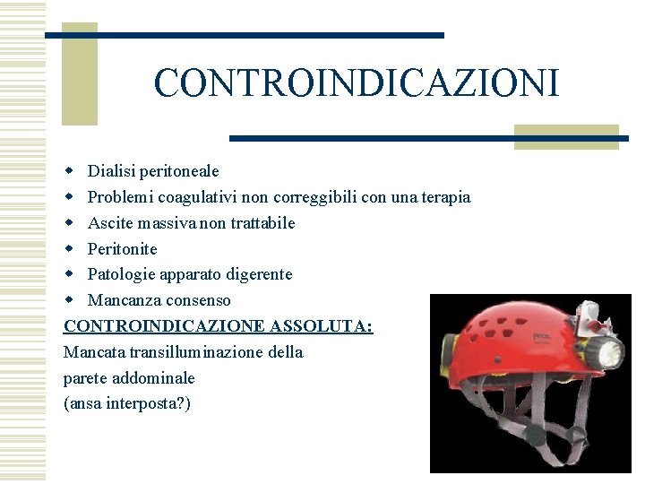 CONTROINDICAZIONI w Dialisi peritoneale w Problemi coagulativi non correggibili con una terapia w Ascite