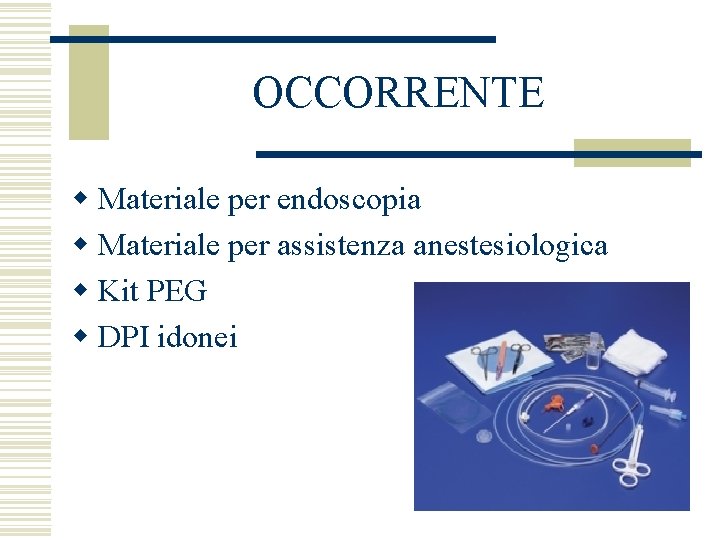 OCCORRENTE w Materiale per endoscopia w Materiale per assistenza anestesiologica w Kit PEG w