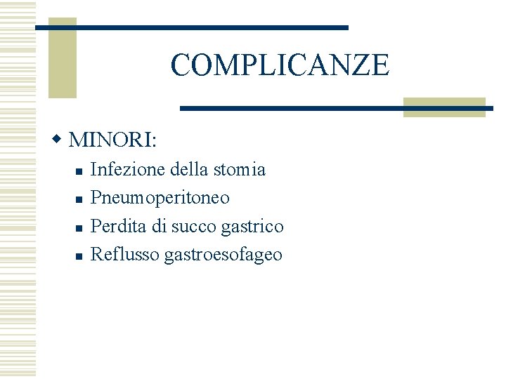 COMPLICANZE w MINORI: n n Infezione della stomia Pneumoperitoneo Perdita di succo gastrico Reflusso