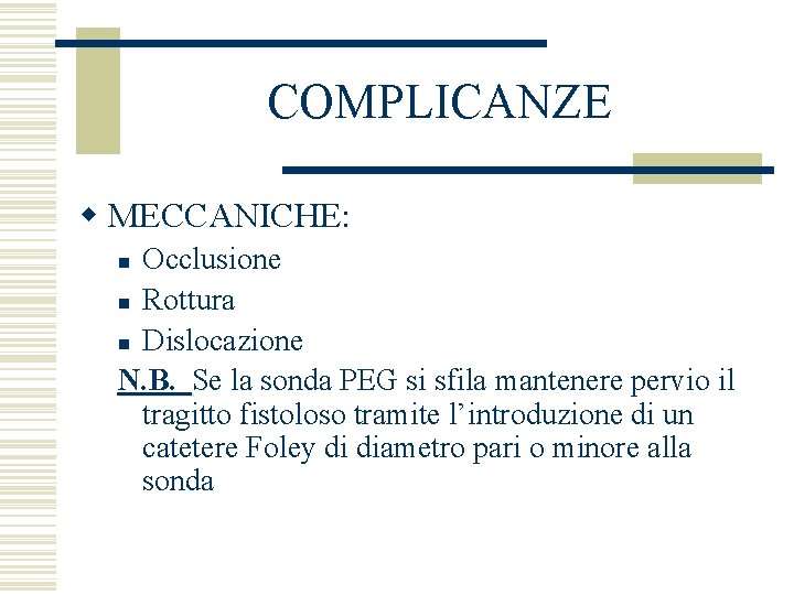 COMPLICANZE w MECCANICHE: Occlusione n Rottura n Dislocazione N. B. Se la sonda PEG