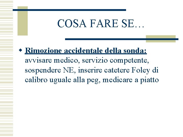 COSA FARE SE… w Rimozione accidentale della sonda: avvisare medico, servizio competente, sospendere NE,