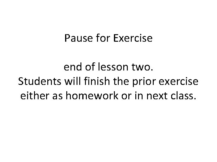 Pause for Exercise end of lesson two. Students will finish the prior exercise either