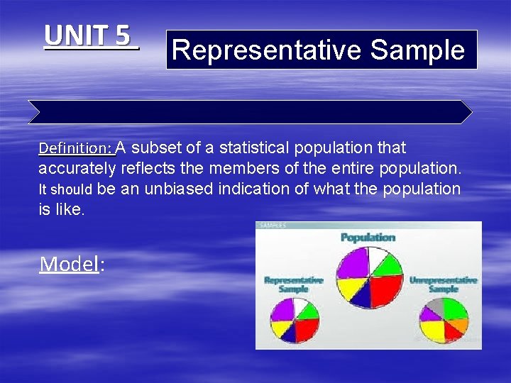 UNIT 5 Representative Sample Definition: A subset of a statistical population that accurately reflects